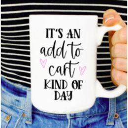 It's an add to cart kind of day ceramic coffee mug